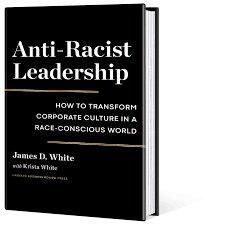 Anti-Racist Leadership: How to Transform Corporate Culture in a Race-Conscious World